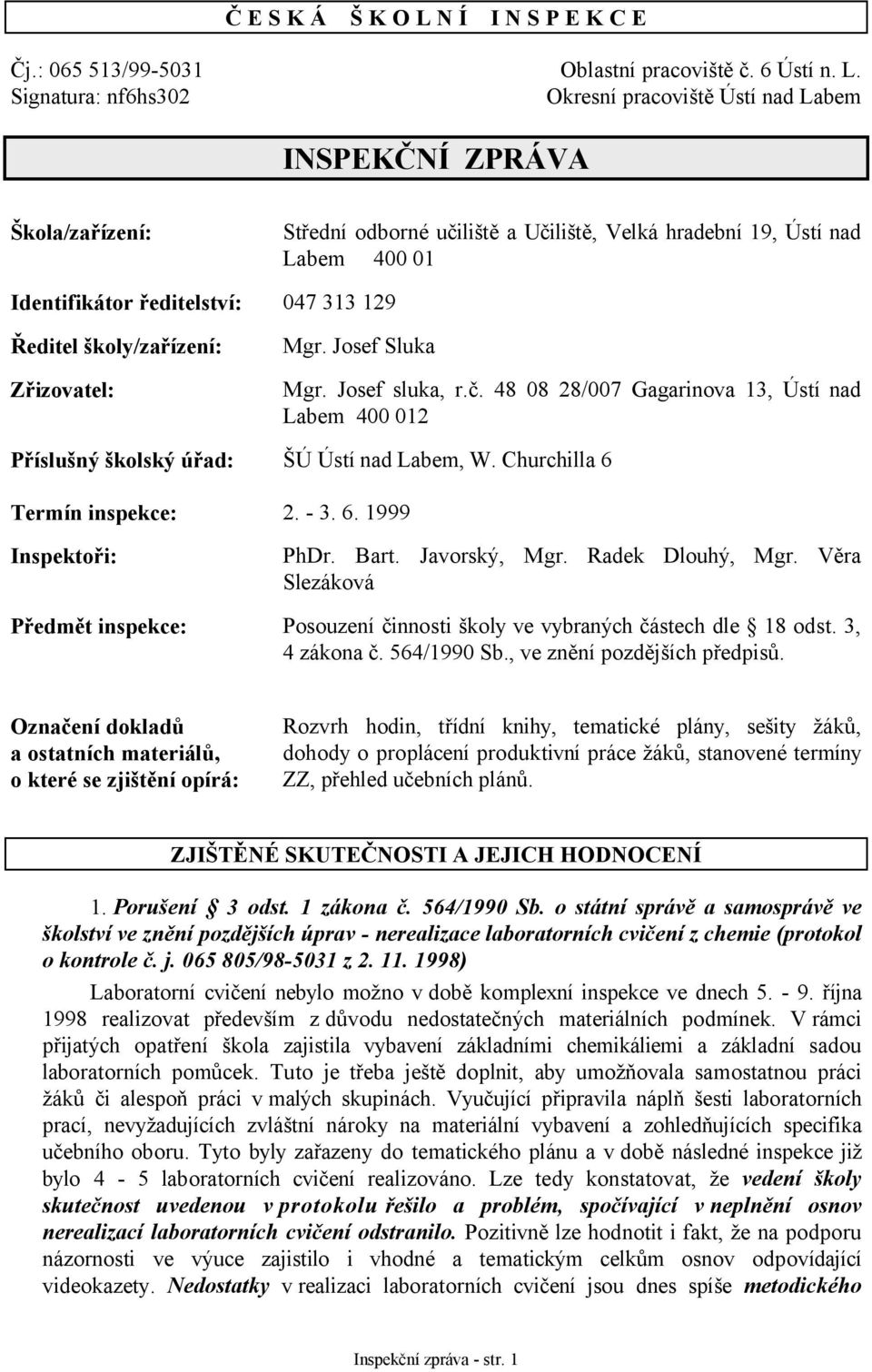 Signatura: nf6hs302 Okresní pracoviště Ústí nad Labem INSPEKČNÍ ZPRÁVA Škola/zařízení: Střední odborné učiliště a Učiliště, Velká hradební 19, Ústí nad Labem 400 01 Identifikátor ředitelství: 047 313