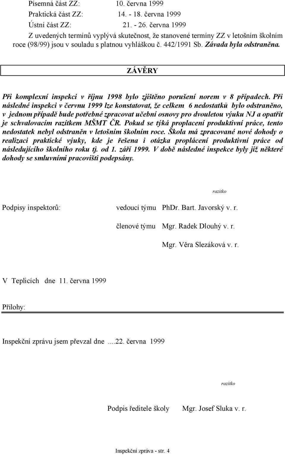 ZÁVĚRY Při komplexní inspekci v říjnu 1998 bylo zjištěno porušení norem v 8 případech.