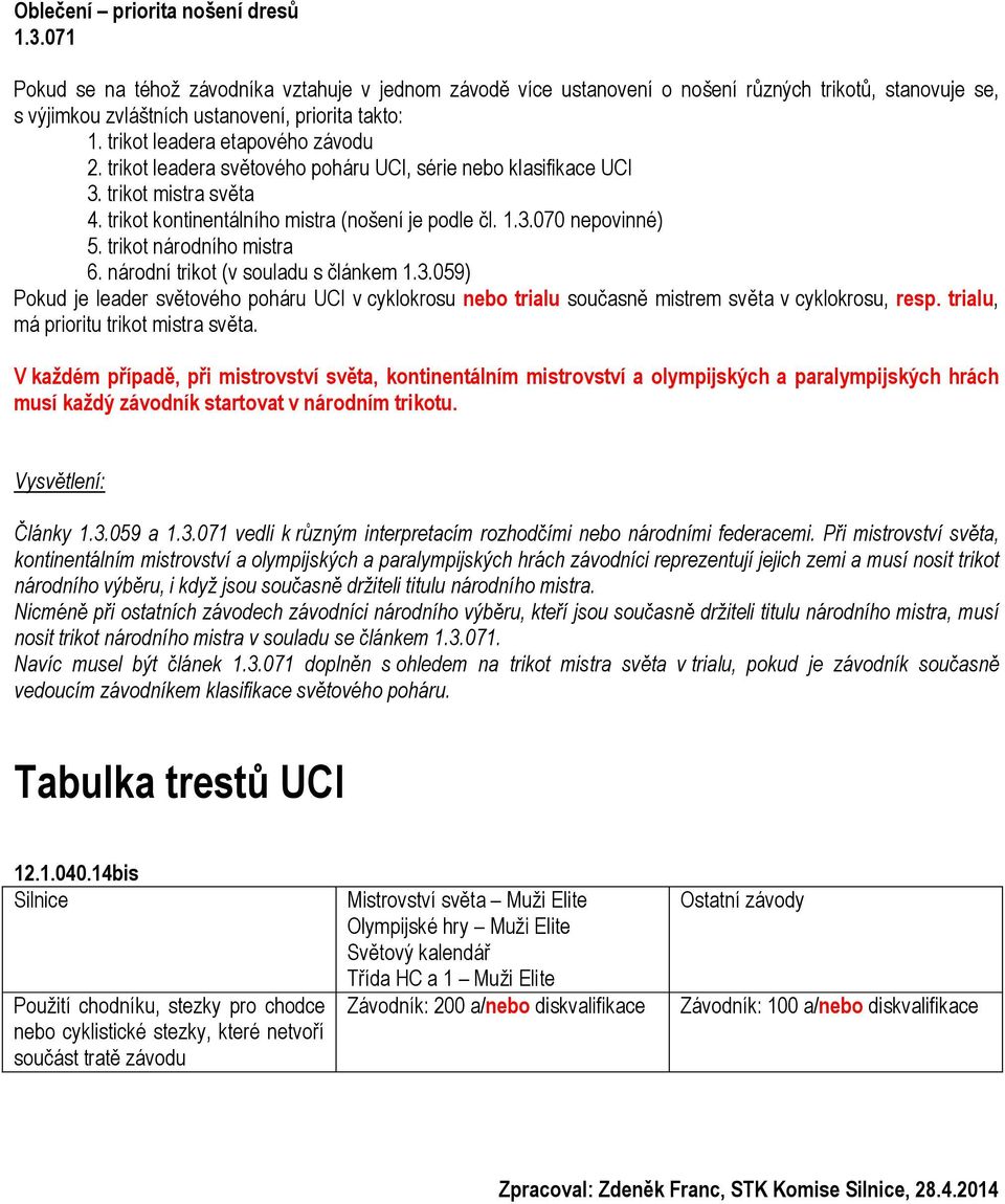 trikot národního mistra 6. národní trikot (v souladu s článkem 1.3.059) Pokud je leader světového poháru UCI v cyklokrosu nebo trialu současně mistrem světa v cyklokrosu, resp.