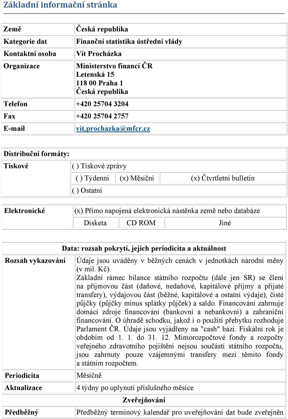 Jiné Rozsah vykazování Periodicita Aktualizace Předběžný Data: rozsah pokrytí, jejich periodicita a aktuálnost Údaje jsou uváděny v běžných cenách v jednotkách národní měny (v mil. Kč).