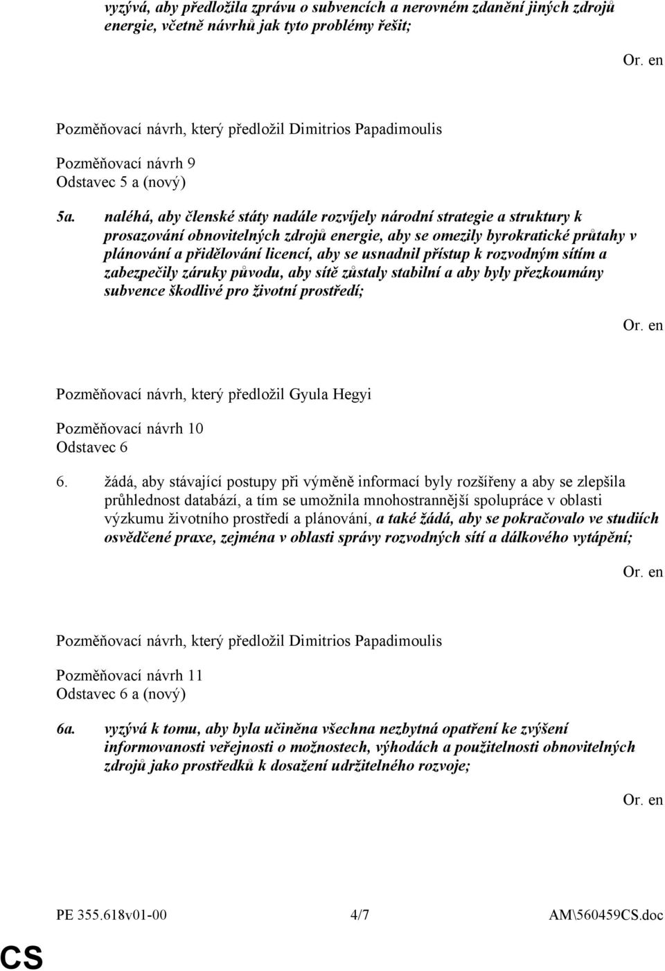 usnadnil přístup k rozvodným sítím a zabezpečily záruky původu, aby sítě zůstaly stabilní a aby byly přezkoumány subvence škodlivé pro životní prostředí; Pozměňovací návrh 10 Odstavec 6 6.