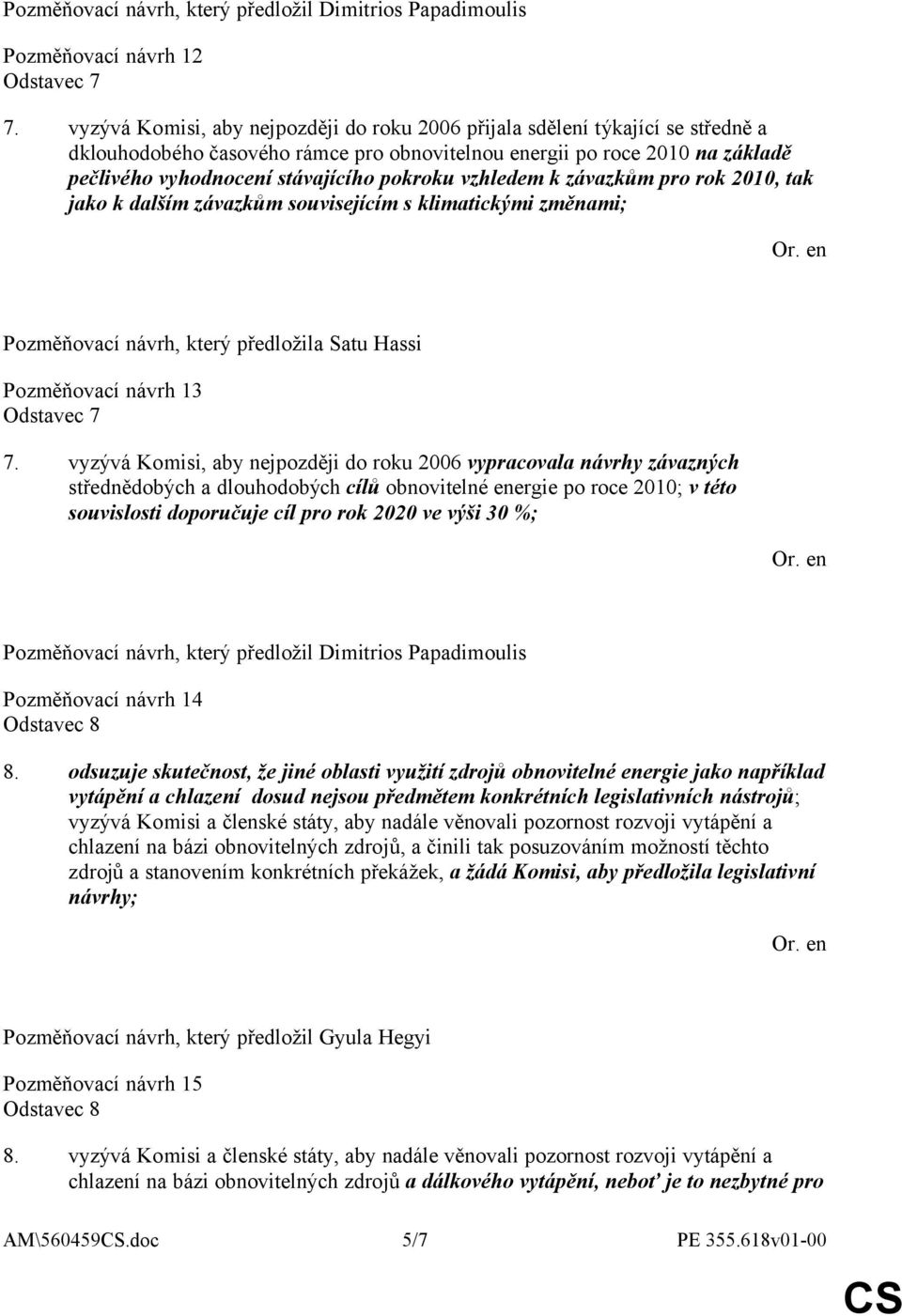 pokroku vzhledem k závazkům pro rok 2010, tak jako k dalším závazkům souvisejícím s klimatickými změnami; Pozměňovací návrh, který předložila Satu Hassi Pozměňovací návrh 13 Odstavec 7 7.