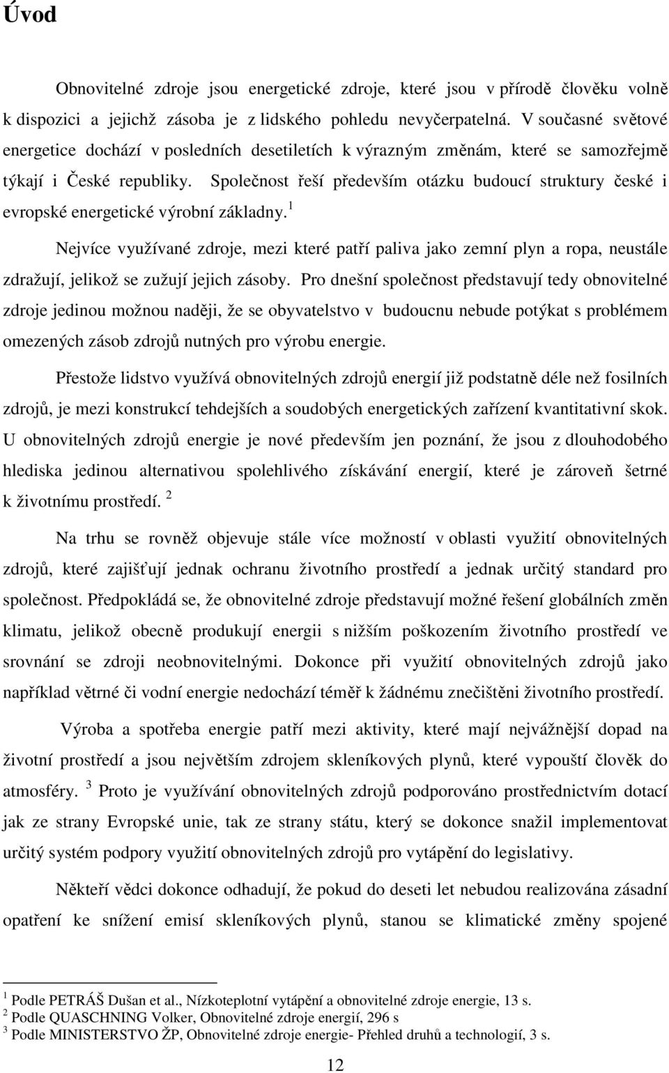 Společnost řeší především otázku budoucí struktury české i evropské energetické výrobní základny.