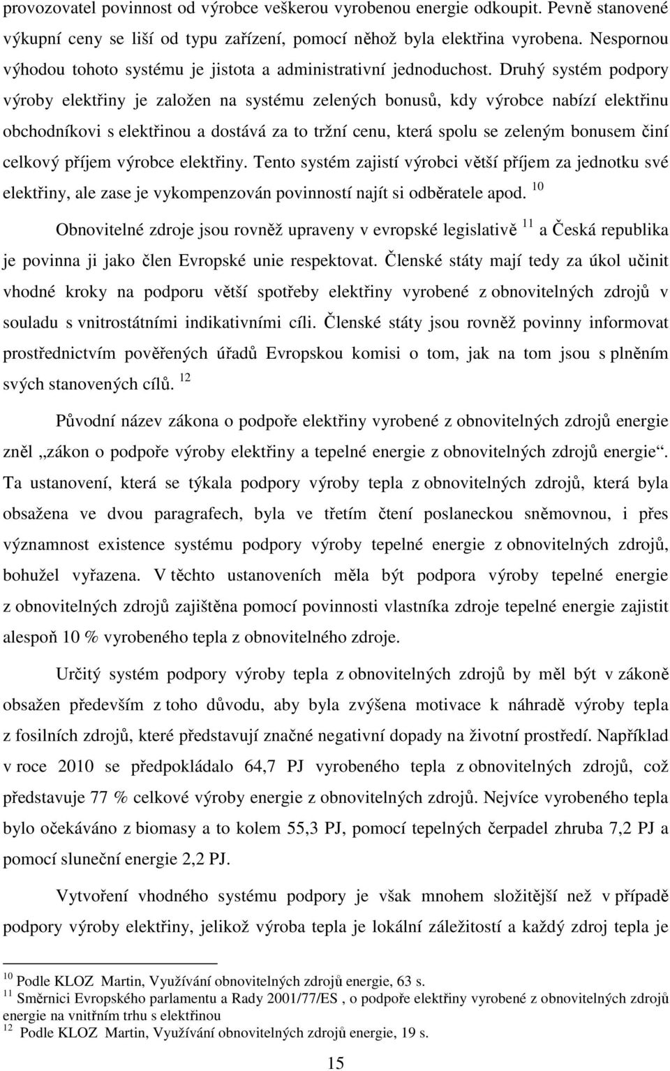 Druhý systém podpory výroby elektřiny je založen na systému zelených bonusů, kdy výrobce nabízí elektřinu obchodníkovi s elektřinou a dostává za to tržní cenu, která spolu se zeleným bonusem činí