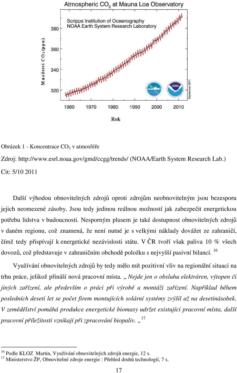 Jsou tedy jedinou reálnou možností jak zabezpečit energetickou potřebu lidstva v budoucnosti.