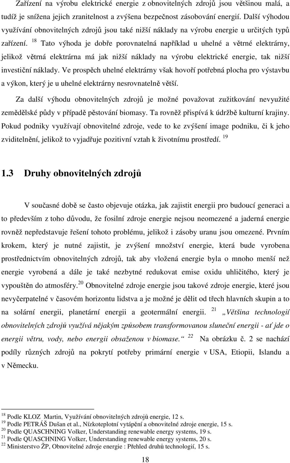 18 Tato výhoda je dobře porovnatelná například u uhelné a větrné elektrárny, jelikož větrná elektrárna má jak nižší náklady na výrobu elektrické energie, tak nižší investiční náklady.