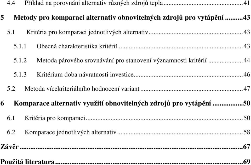 .. 44 5.1.3 Kritérium doba návratnosti investice... 46 5.2 Metoda vícekriteriálního hodnocení variant.