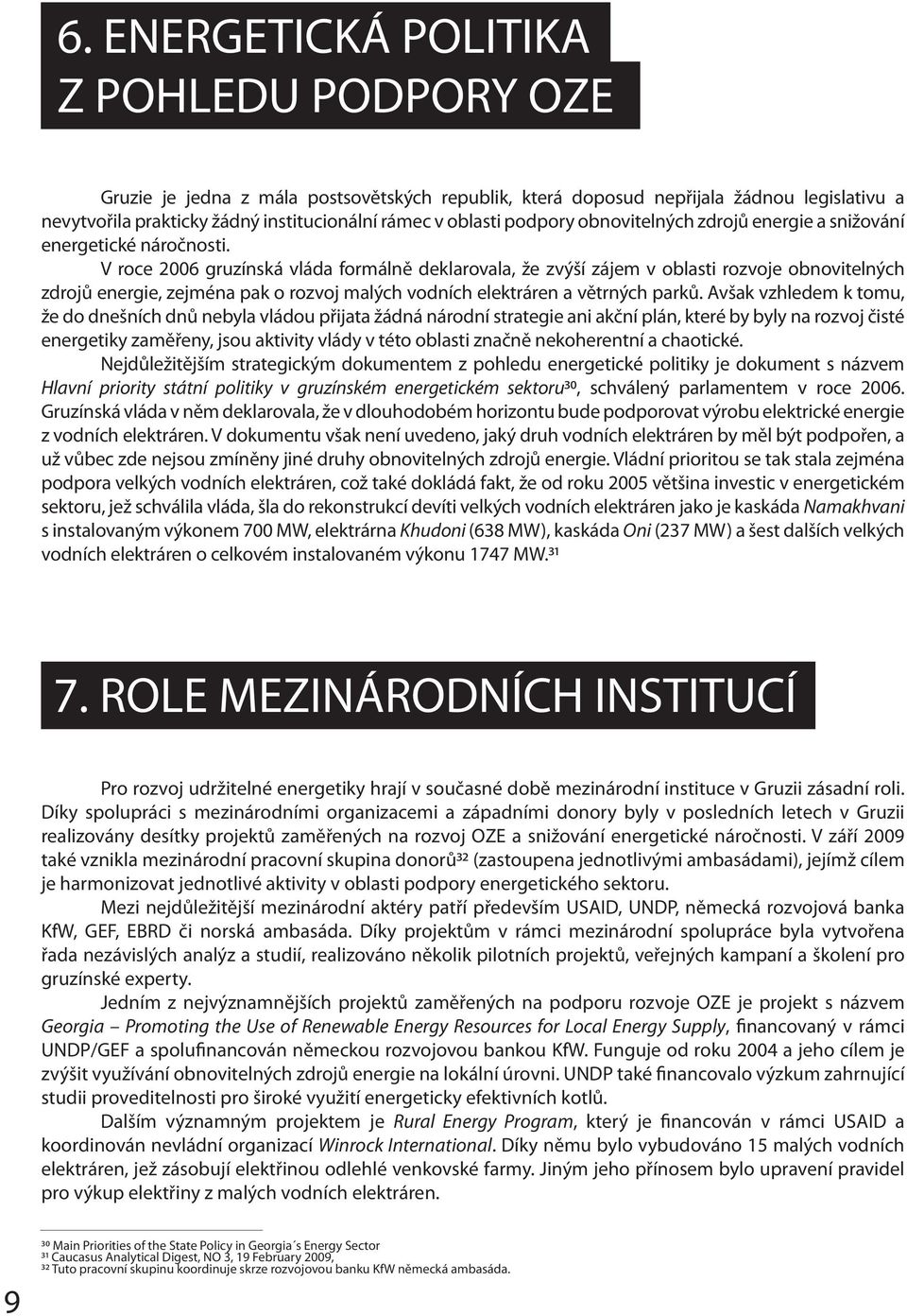 V roce 2006 gruzínská vláda formálně deklarovala, že zvýší zájem v oblasti rozvoje obnovitelných zdrojů energie, zejména pak o rozvoj malých vodních elektráren a větrných parků.