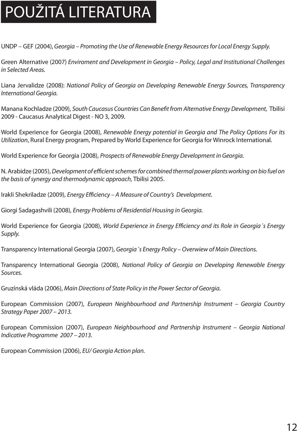 Liana Jervalidze (2008): National Policy of Georgia on Developing Renewable Energy Sources, Transparency International Georgia.