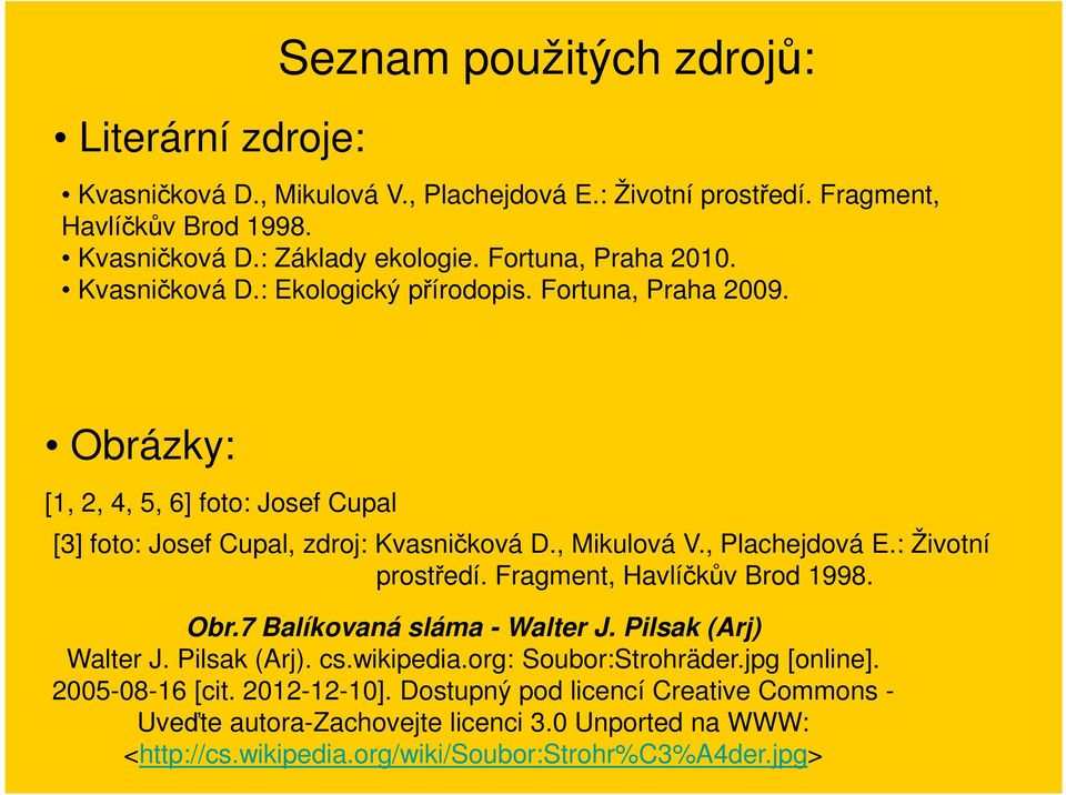 , Plachejdová E.: Životní prostředí. Fragment, Havlíčkův Brod 1998. Obr.7 Balíkovaná sláma - Walter J. Pilsak (Arj) Walter J. Pilsak (Arj). cs.wikipedia.org: Soubor:Strohräder.