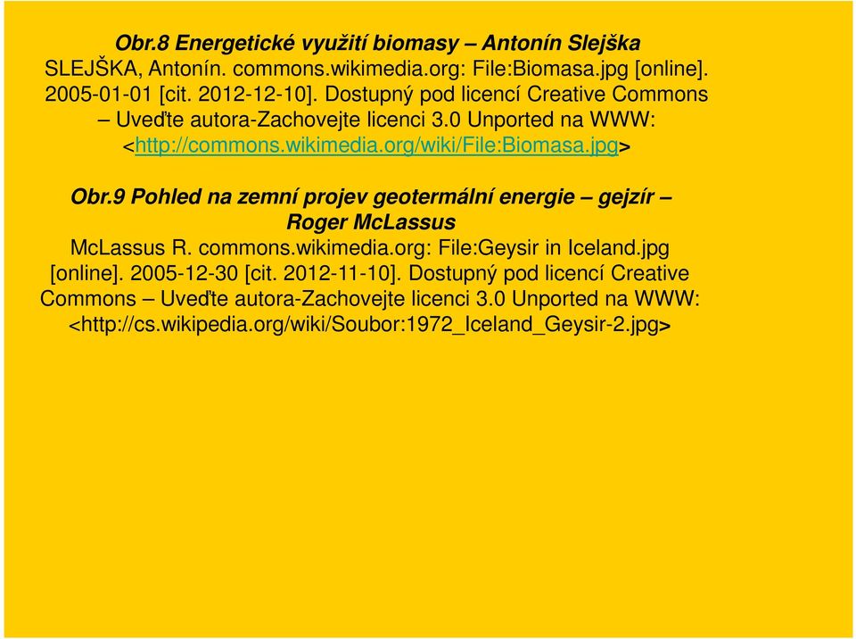 9 Pohled na zemní projev geotermální energie gejzír Roger McLassus McLassus R. commons.wikimedia.org: File:Geysir in Iceland.jpg [online]. 2005-12-30 [cit.