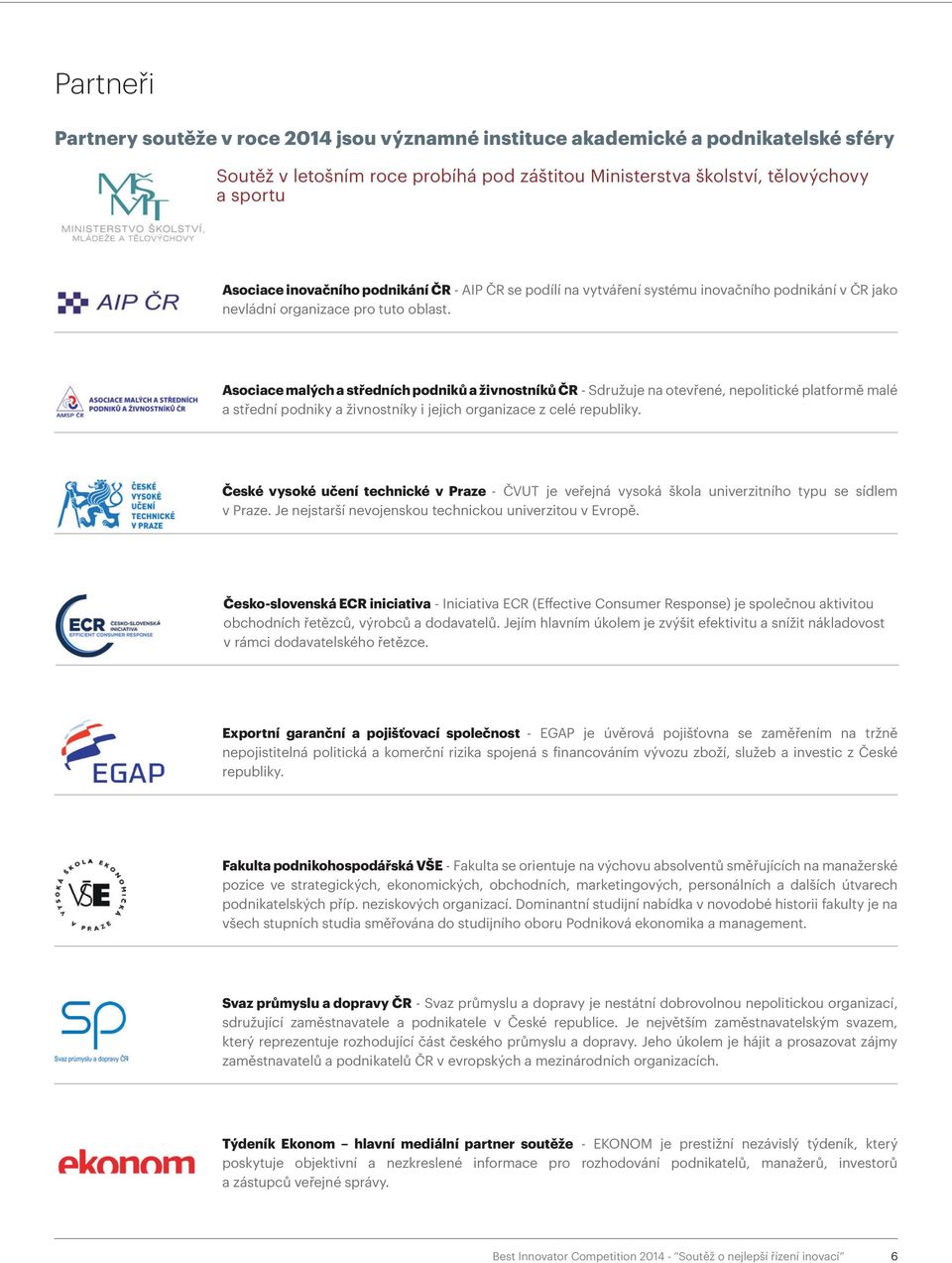 Asociace malých a středních podniků a živnostníků ČR - Sdružuje na otevřené, nepolitické platformě malé a střední podniky a živnostníky i jejich organizace z celé republiky.