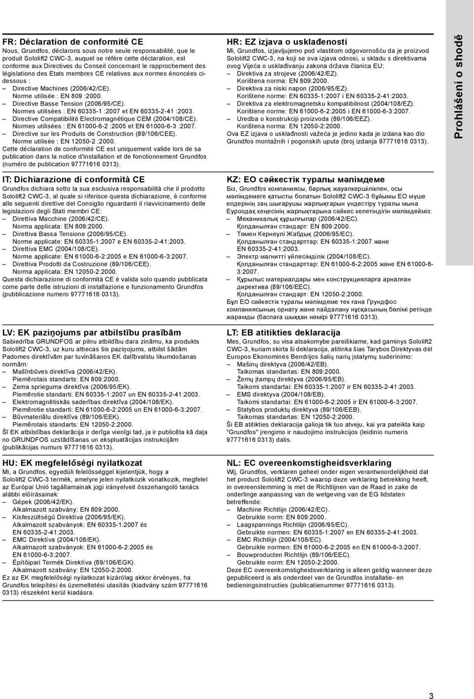 Directive Basse Tension (2006/95/CE). Normes utilisées : EN 60335-1 :2007 et EN 60335-2-41 :2003. Directive Compatibilité Electromagnétique CEM (2004/108/CE).