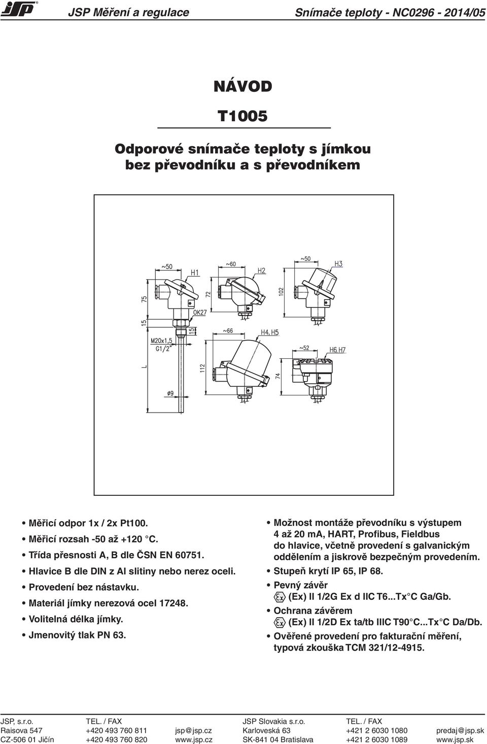 Možnost montáže převodníku s výstupem 4 až 20 ma, HART, Profibus, Fieldbus do hlavice, včetně provedení s galvanickým oddělením a jiskrově bezpečným provedením. Stupeň krytí IP 65, IP 68.