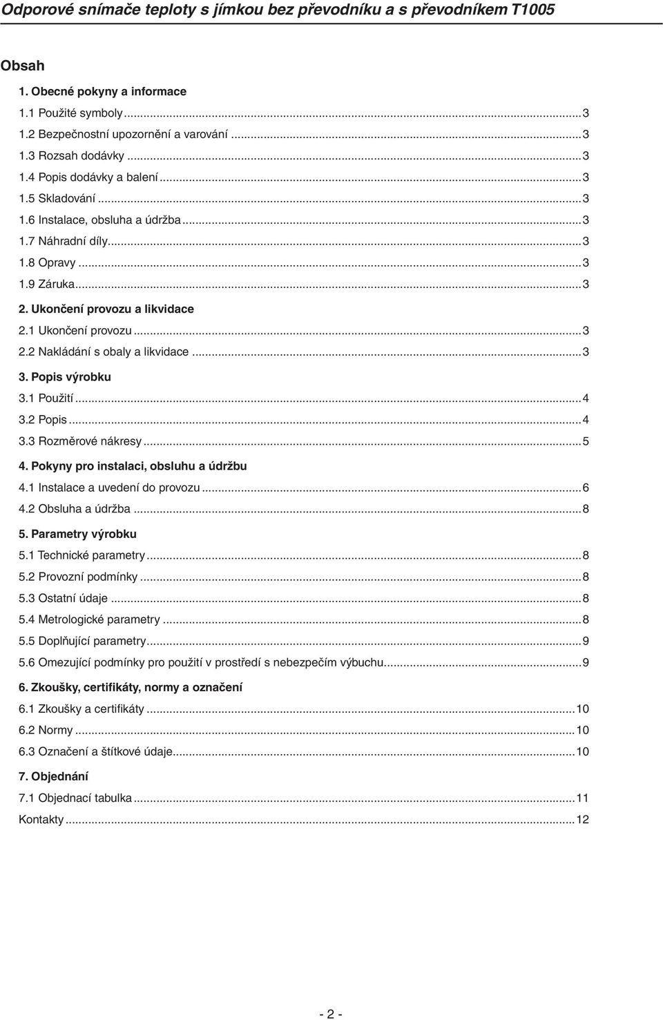 2 Popis...4 3.3 Rozměrové nákresy...5 4. Pokyny pro instalaci, obsluhu a údržbu 4.1 Instalace a uvedení do provozu...6 4.2 Obsluha a údržba...8 5. Parametry výrobku 5.1 Technické parametry...8 5.2 Provozní podmínky.