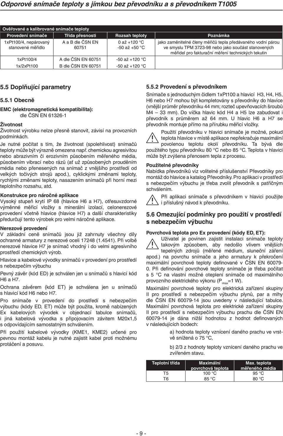 fakturační měření technických tekutin 5.5 Doplňující parametry 5.5.1 Obecně EMC (elektromagnetická kompatibilita): dle ČSN EN 61326-1 Životnost Životnost výrobku nelze přesně stanovit, závisí na provozních podmínkách.