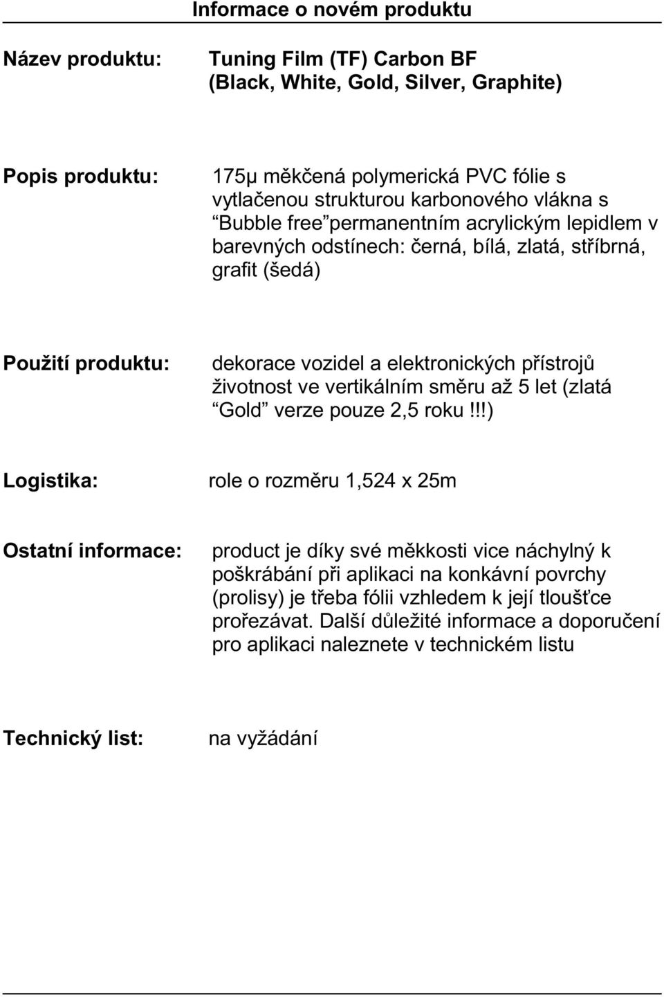 vertikálním směru až 5 let (zlatá Gold verze pouze 2,5 roku!