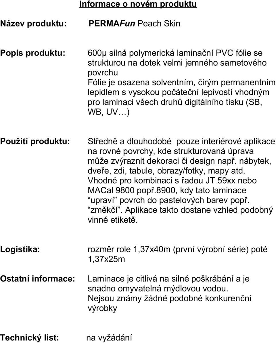 např. nábytek, dveře, zdi, tabule, obrazy/fotky, mapy atd. Vhodné pro kombinaci s řadou JT 59xx nebo MACal 9800 popř.8900, kdy tato laminace upraví povrch do pastelových barev popř. změkčí.