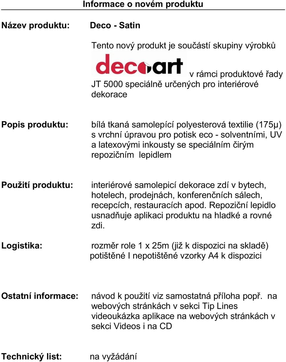 prodejnách, konferenčních sálech, recepcích, restauracích apod. Repoziční lepidlo usnadňuje aplikaci produktu na hladké a rovné zdi.