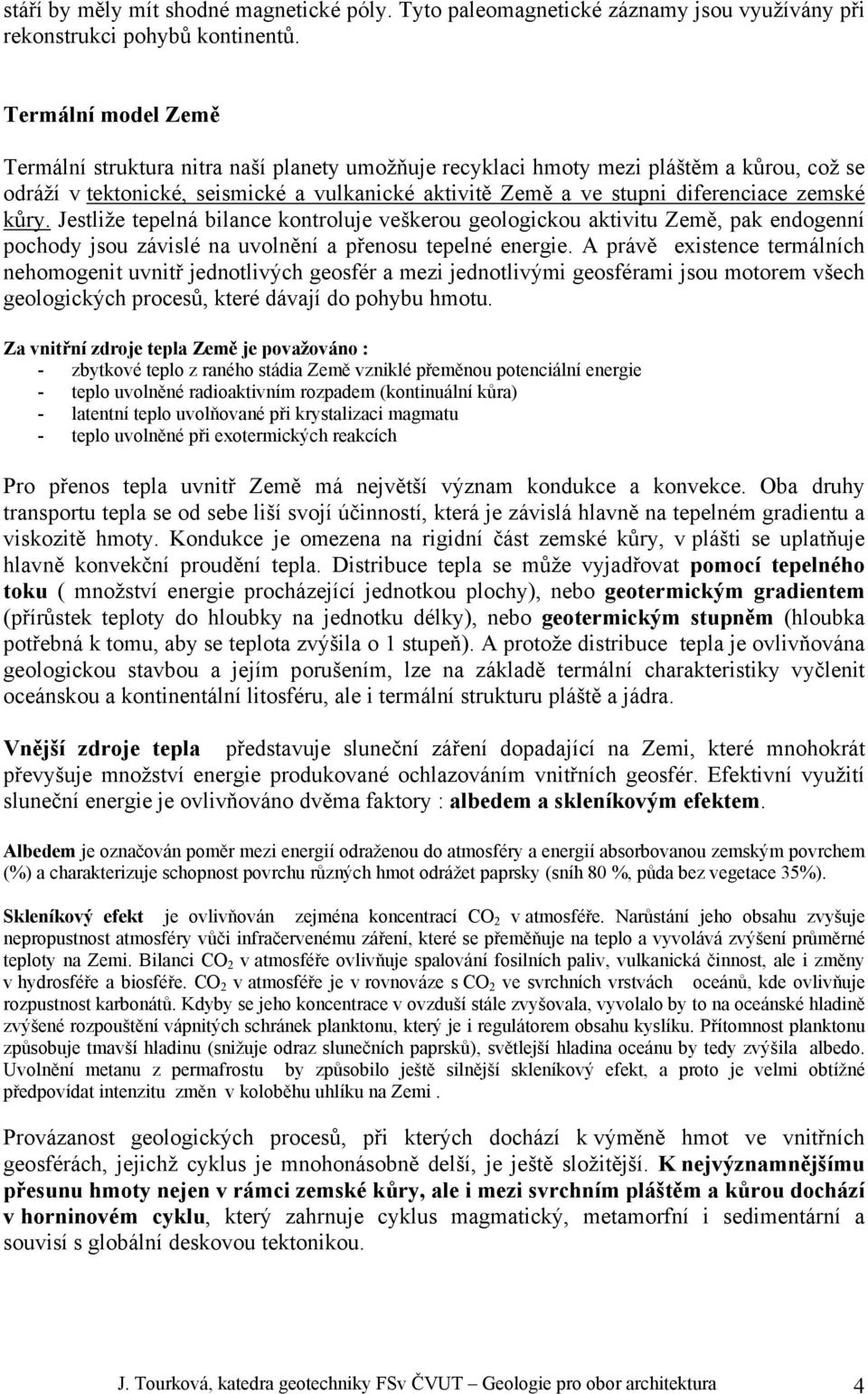 zemské kůry. Jestliže tepelná bilance kontroluje veškerou geologickou aktivitu Země, pak endogenní pochody jsou závislé na uvolnění a přenosu tepelné energie.