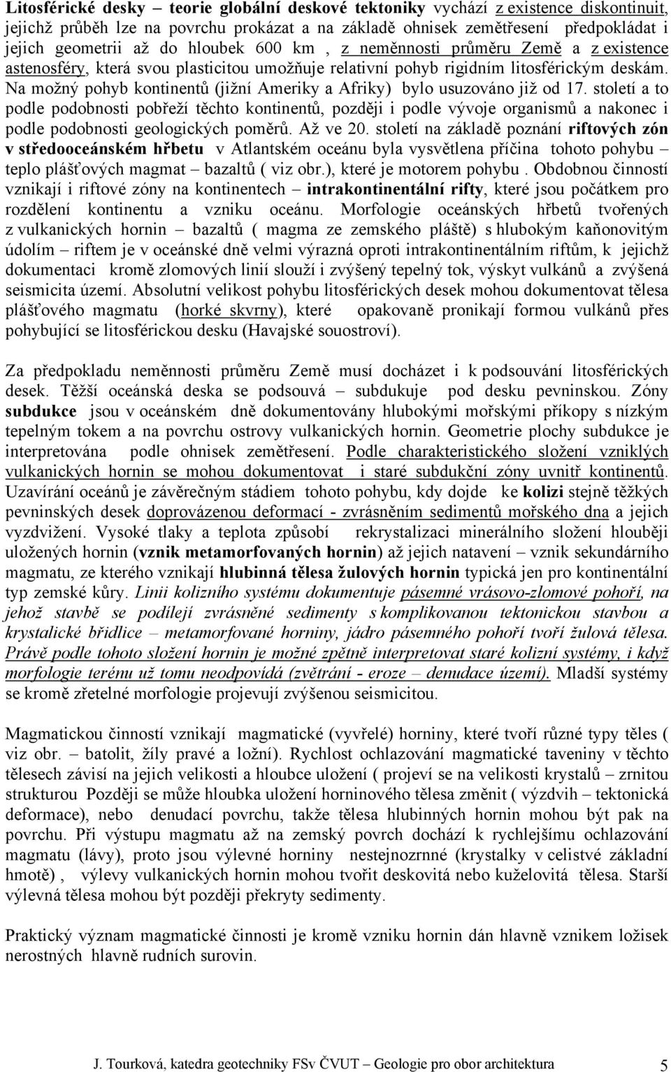 Na možný pohyb kontinentů (jižní Ameriky a Afriky) bylo usuzováno již od 17.