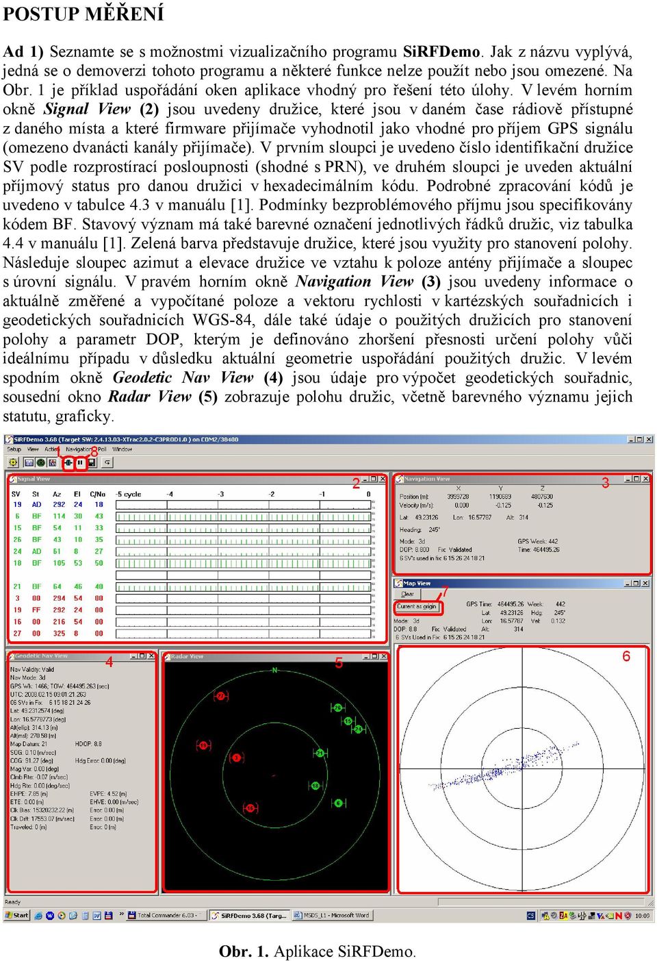 V levém horním okně Signal View (2) jsou uvedeny družice, které jsou v daném čase rádiově přístupné z daného místa a které firmware přijímače vyhodnotil jako vhodné pro příjem GPS signálu (omezeno