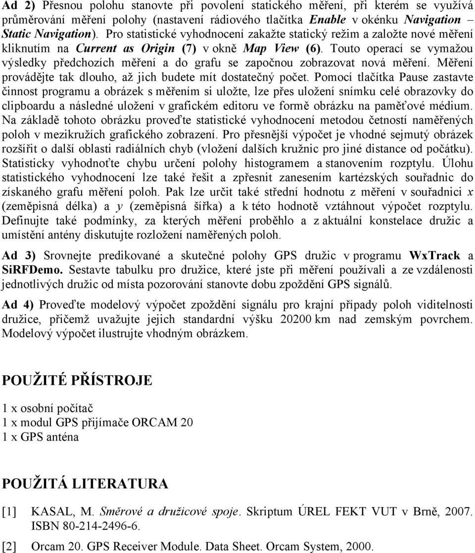 Touto operací se vymažou výsledky předchozích měření a do grafu se započnou zobrazovat nová měření. Měření provádějte tak dlouho, až jich budete mít dostatečný počet.