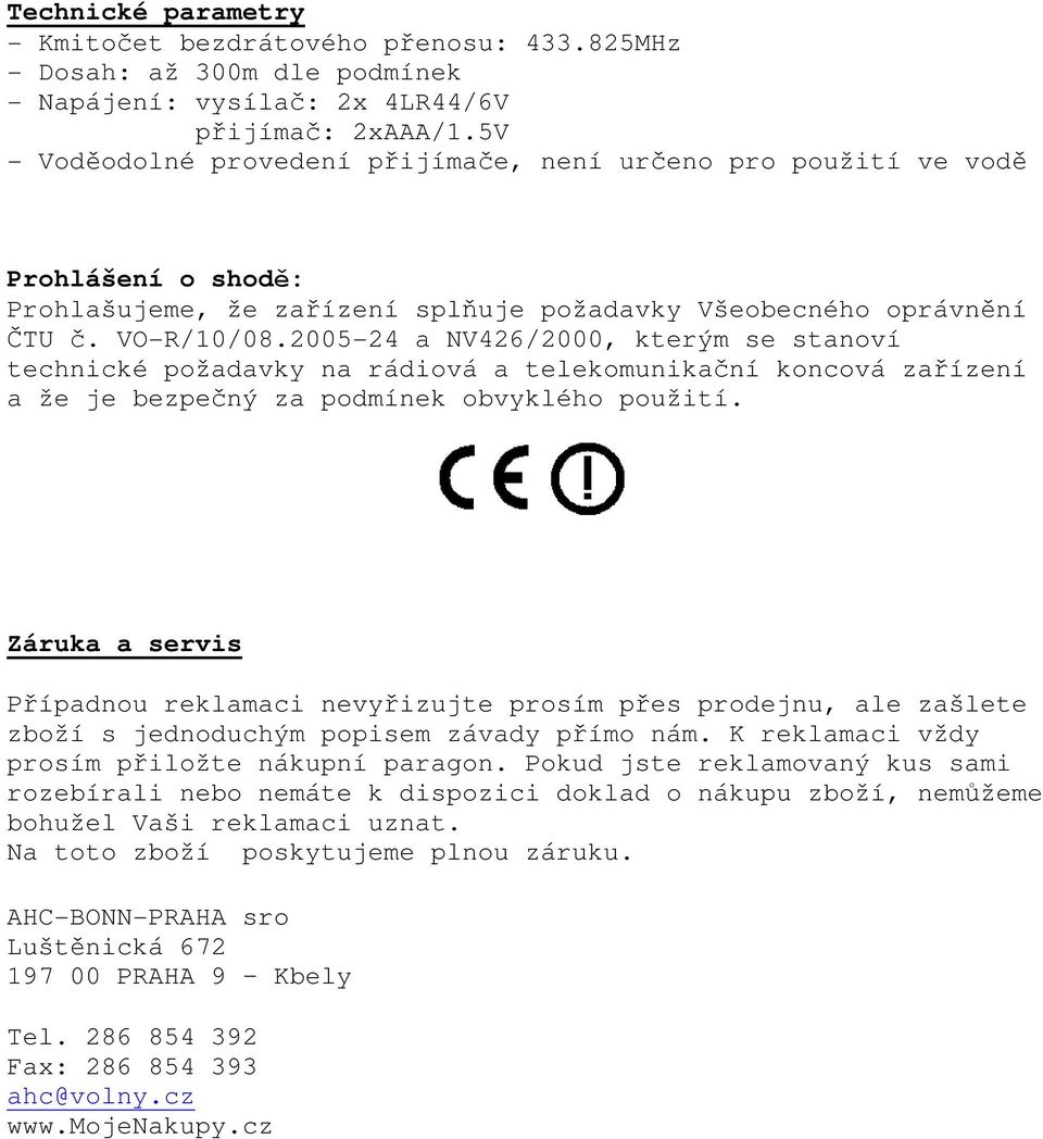 2005-24 a NV426/2000, kterým se stanoví technické požadavky na rádiová a telekomunikační koncová zařízení a že je bezpečný za podmínek obvyklého použití.