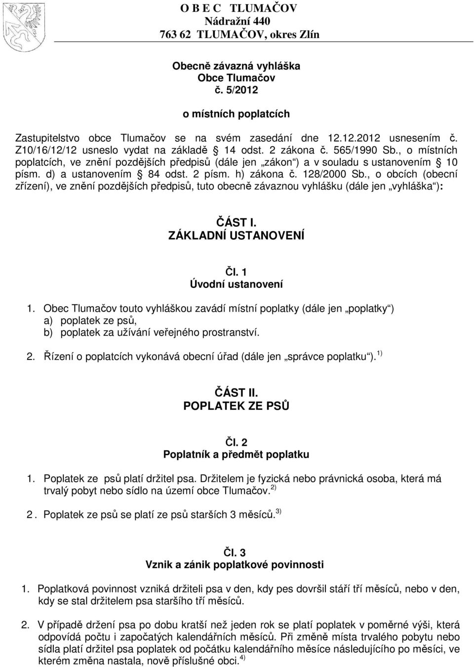 d) a ustanovením 84 odst. 2 písm. h) zákona č. 128/2000 Sb., o obcích (obecní zřízení), ve znění pozdějších předpisů, tuto obecně závaznou vyhlášku (dále jen vyhláška ): ČÁST I.