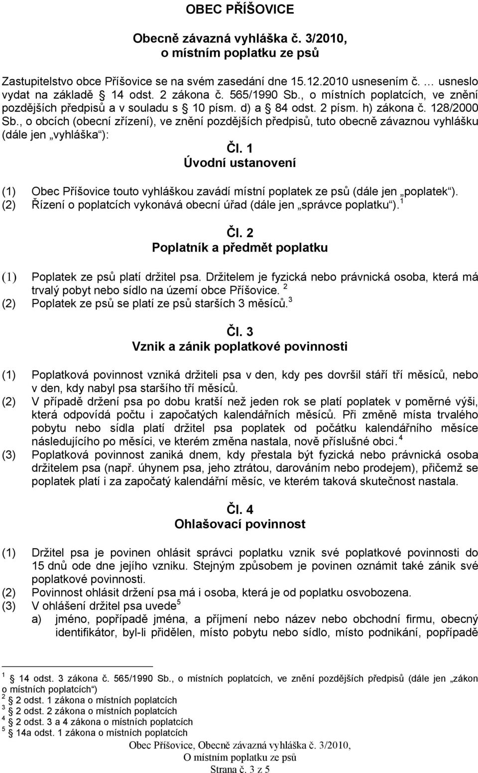 , o obcích (obecní zřízení), ve znění pozdějších předpisů, tuto obecně závaznou vyhlášku (dále jen vyhláška ): Čl.