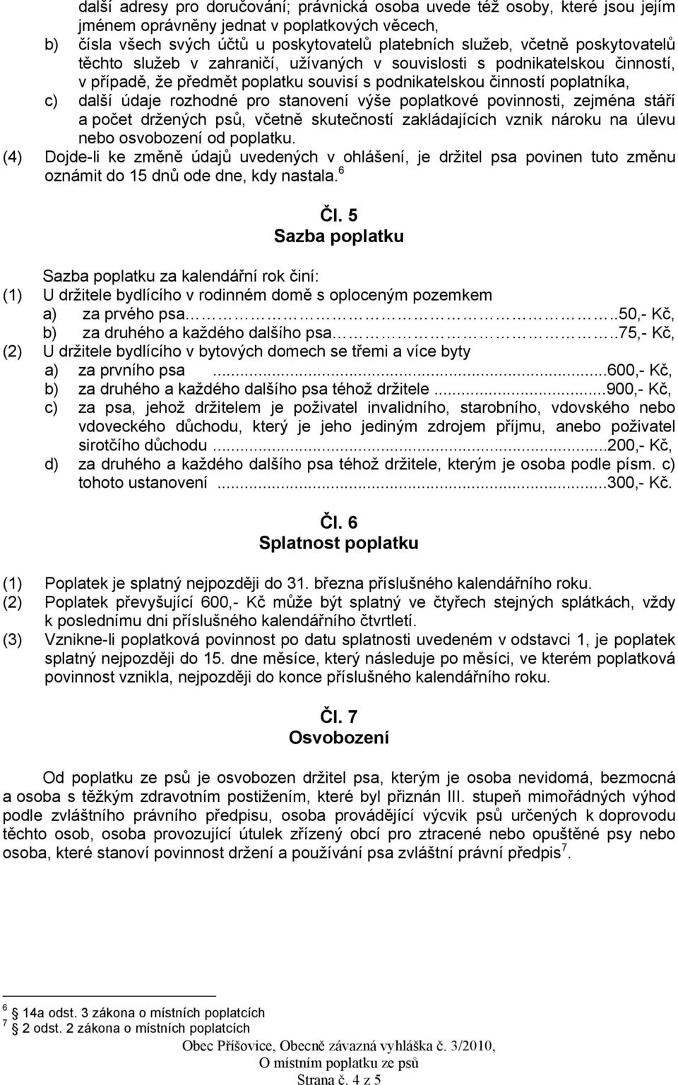 stanovení výše poplatkové povinnosti, zejména stáří a počet držených psů, včetně skutečností zakládajících vznik nároku na úlevu nebo osvobození od poplatku.