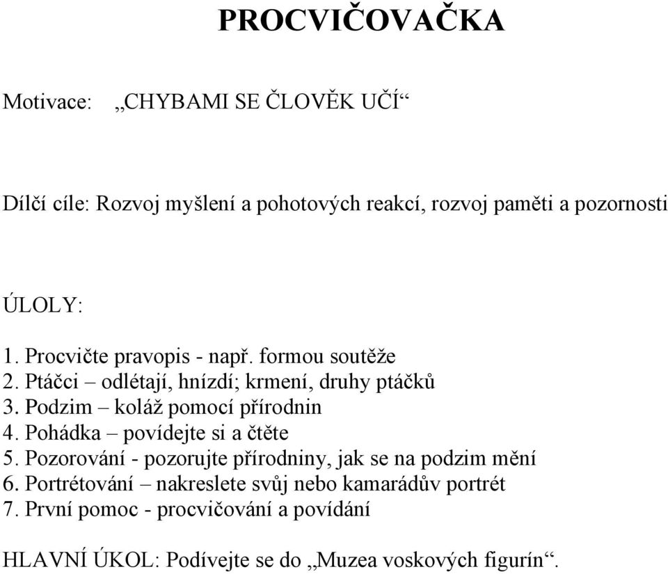 Podzim koláž pomocí přírodnin 4. Pohádka povídejte si a čtěte 5. Pozorování - pozorujte přírodniny, jak se na podzim mění 6.