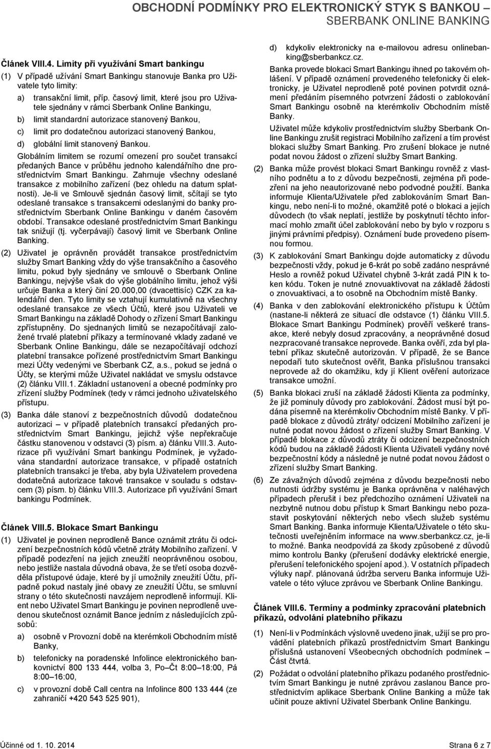 limit stanovený Bankou. Globálním limitem se rozumí omezení pro součet transakcí předaných Bance v průběhu jednoho kalendářního dne prostřednictvím Smart Bankingu.