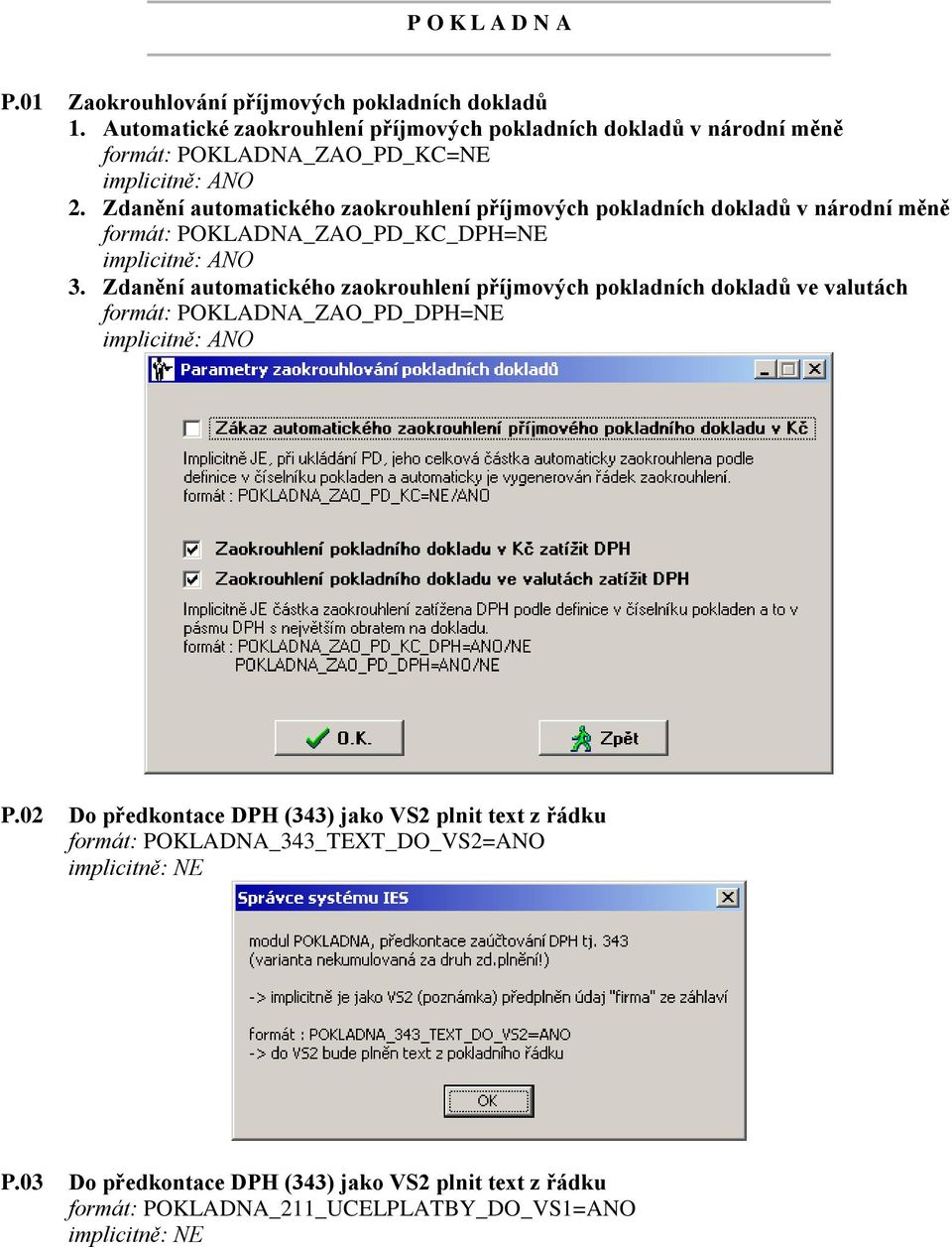 Zdanění automatického zaokrouhlení příjmových pokladních dokladů v národní měně formát: POKLADNA_ZAO_PD_KC_DPH=NE implicitně: ANO 3.