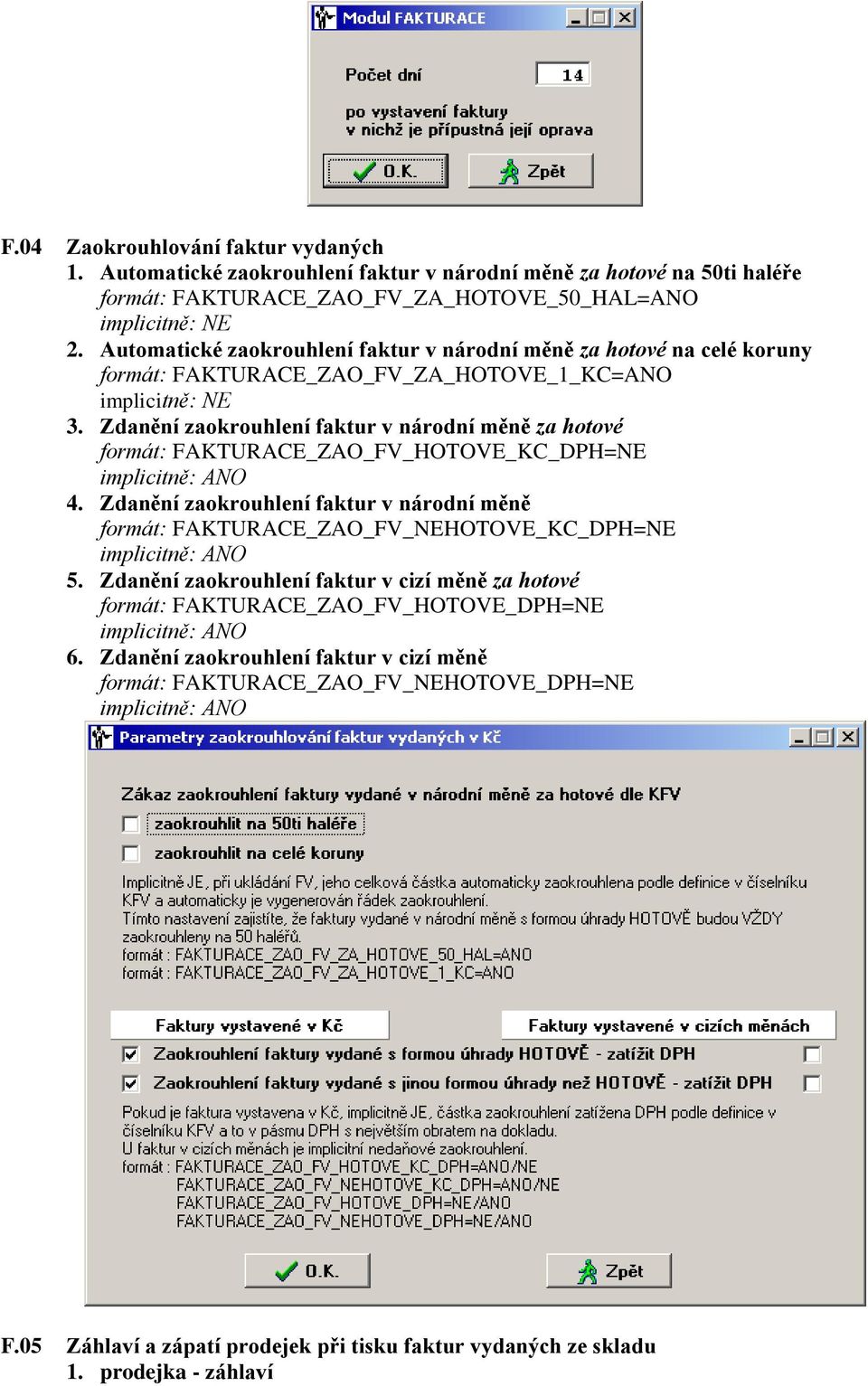 Zdanění zaokrouhlení faktur v národní měně za hotové formát: FAKTURACE_ZAO_FV_HOTOVE_KC_DPH=NE implicitně: ANO 4.