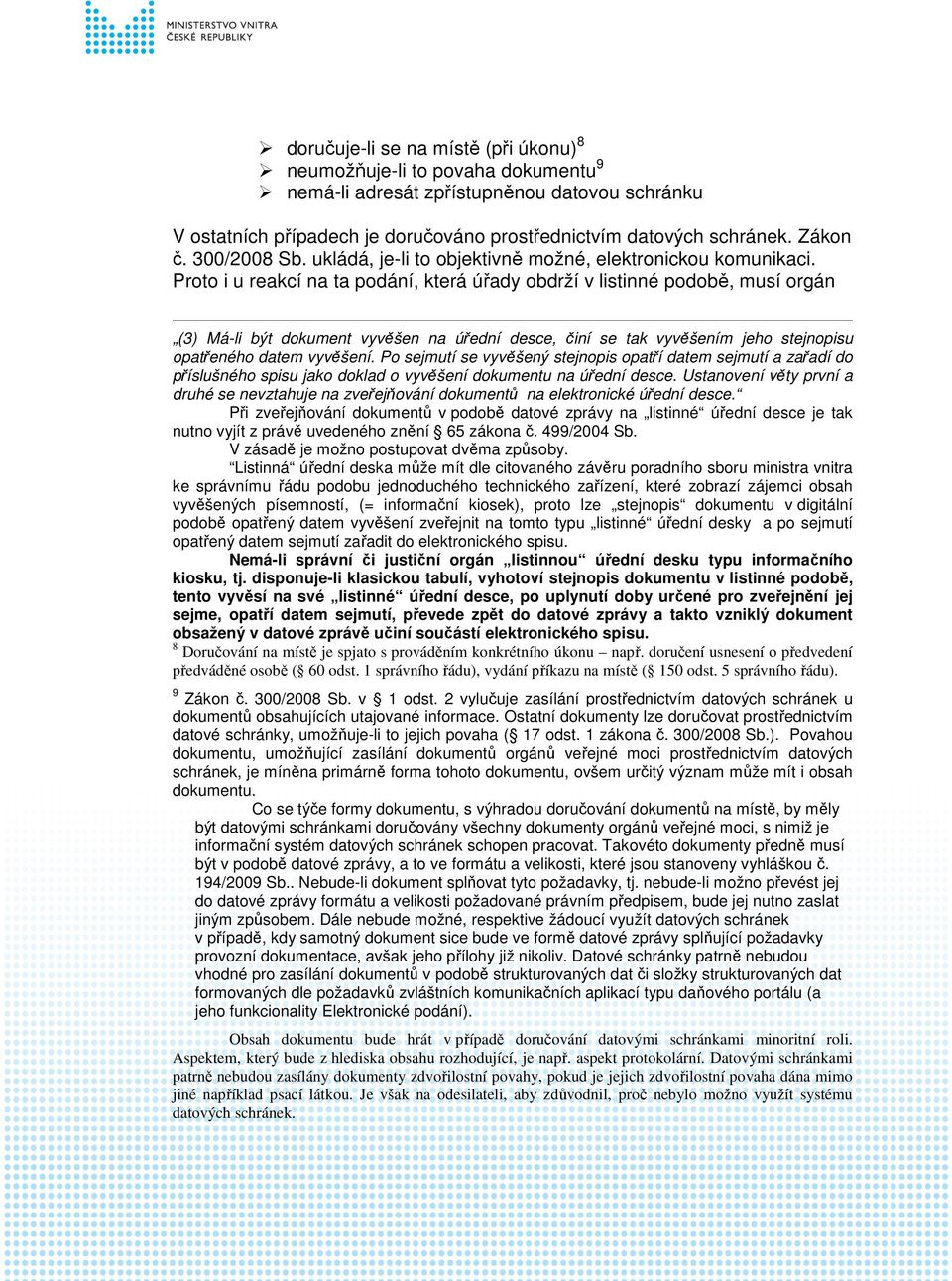 Proto i u reakcí na ta podání, která úřady obdrží v listinné podobě, musí orgán (3) Má-li být dokument vyvěšen na úřední desce, činí se tak vyvěšením jeho stejnopisu opatřeného datem vyvěšení.