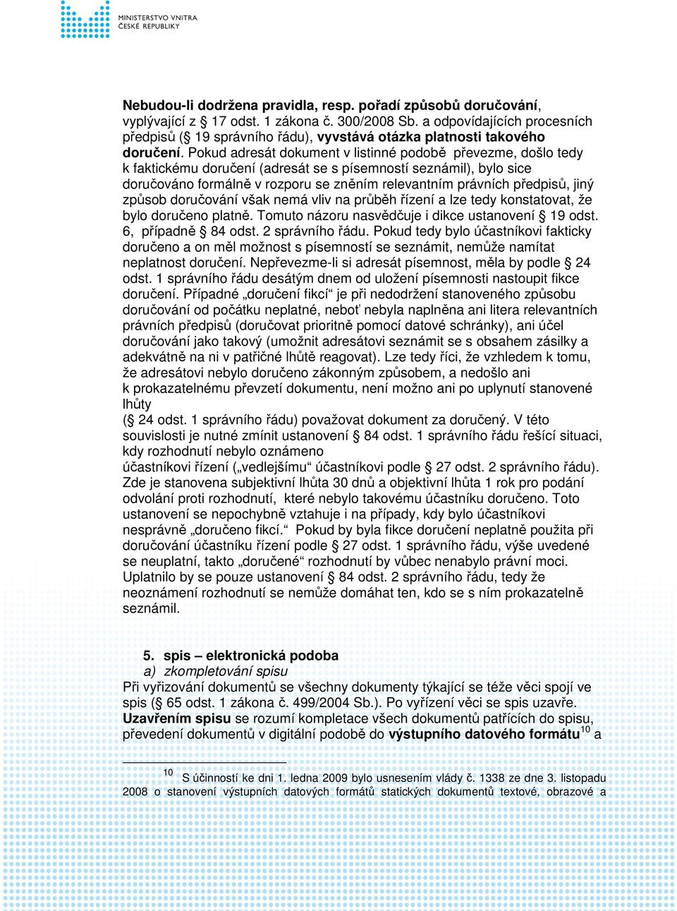 Pokud adresát dokument v listinné podobě převezme, došlo tedy k faktickému doručení (adresát se s písemností seznámil), bylo sice doručováno formálně v rozporu se zněním relevantním právních