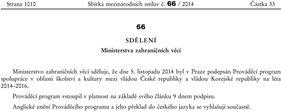 listopadu 2014 byl v Praze podepsán Prováděcí program spolupráce v oblasti školství a kultury mezi vládou České republiky