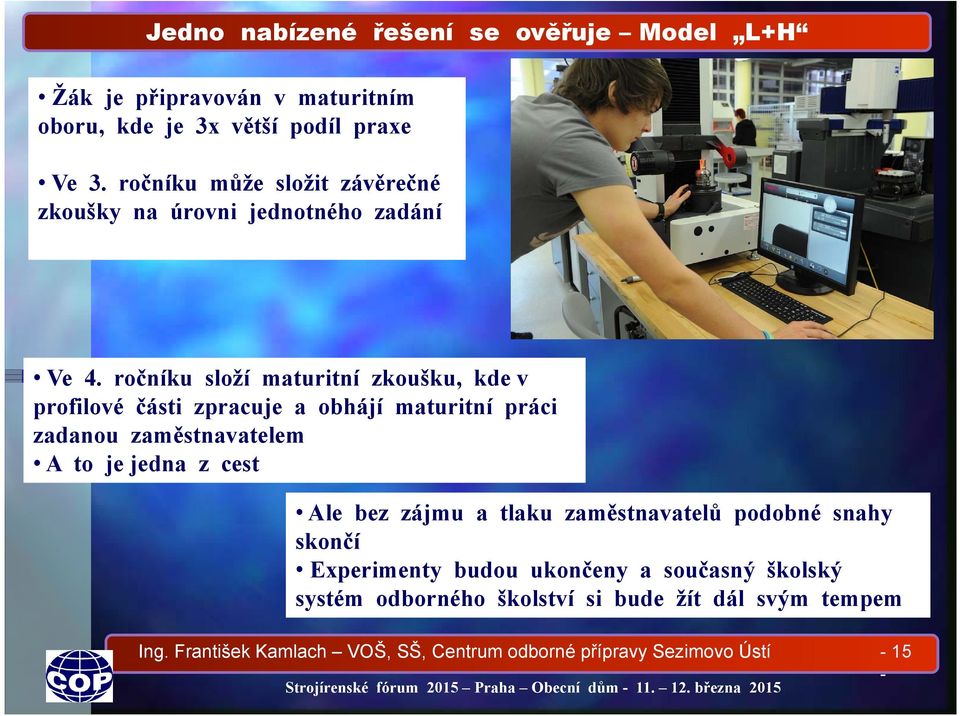 ročníku složí maturitní zkoušku, kde v profilové části zpracuje a obhájí maturitní práci zadanou zaměstnavatelem A to je jedna z cest Ale