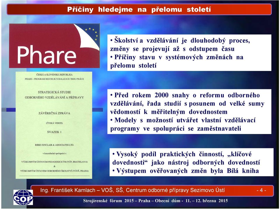 dovednostem Modely s možností utvářet vlastní vzdělávací programy ve spolupráci se zaměstnavateli Vysoký podíl praktických činností, klíčové