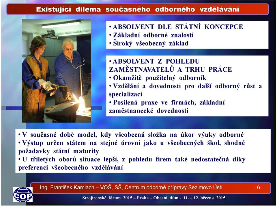 současné době model, kdy všeobecná složka na úkor výuky odborné Výstup určen státem na stejné úrovni jako u všeobecných škol, shodné požadavky státní maturity U