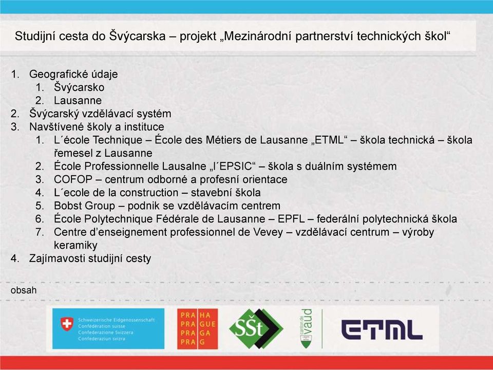 École Professionnelle Lausalne l EPSIC škola s duálním systémem 3. COFOP centrum odborné a profesní orientace 4.