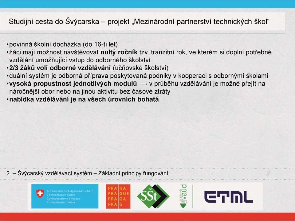 školství) duální systém je odborná příprava poskytovaná podniky v kooperaci s odbornými školami vysoká propustnost jednotlivých modulů v