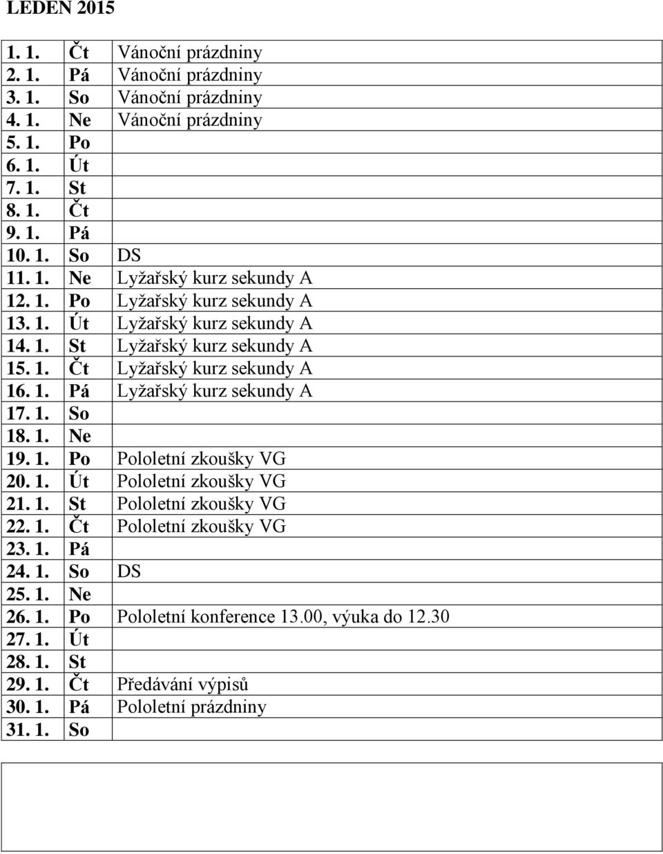 1. So 18. 1. Ne 19. 1. Po Pololetní zkoušky VG 20. 1. Út Pololetní zkoušky VG 21. 1. St Pololetní zkoušky VG 22. 1. Čt Pololetní zkoušky VG 23. 1. Pá 24. 1. So DS 25. 1. Ne 26.