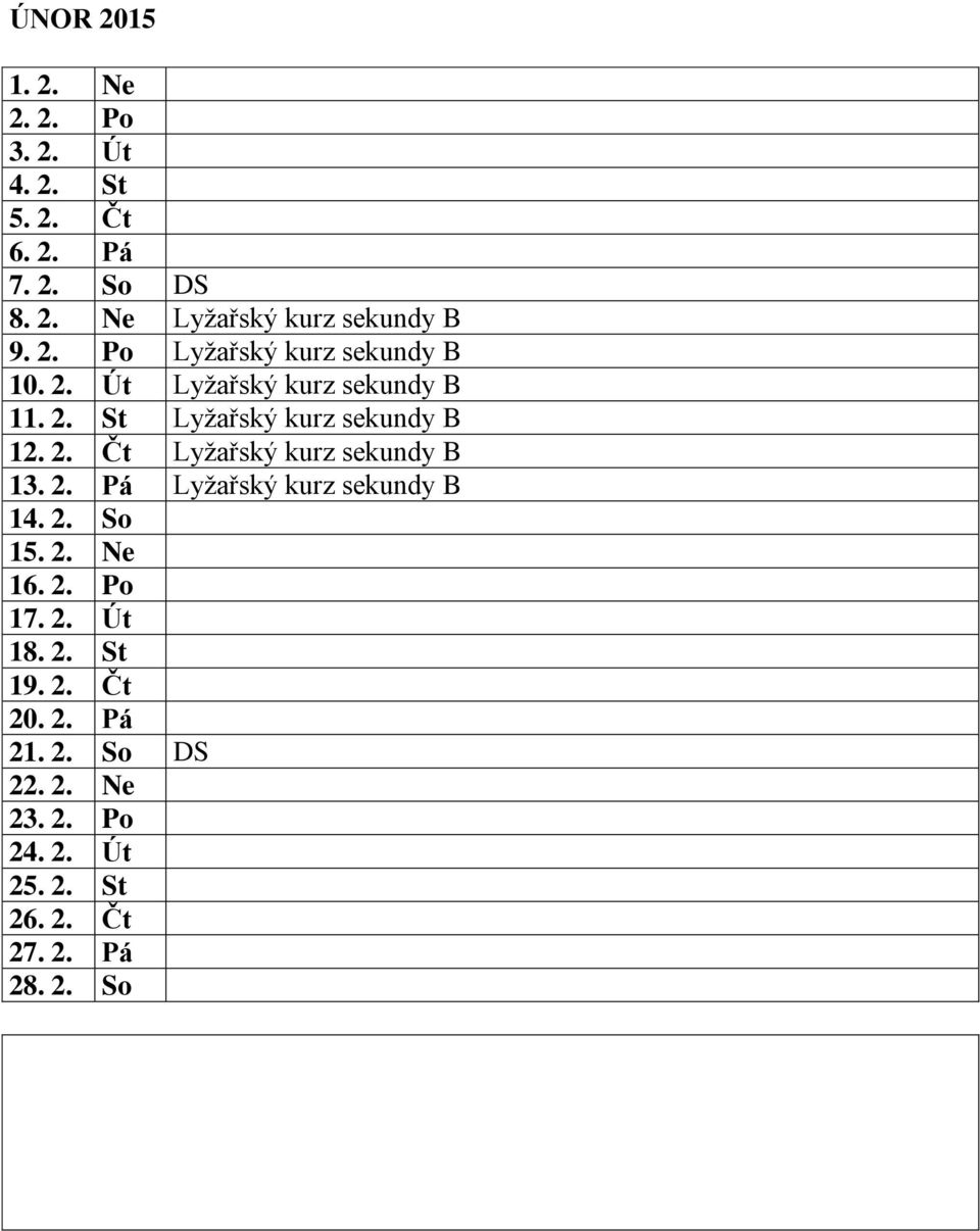 2. Pá Lyžařský kurz sekundy B 14. 2. So 15. 2. Ne 16. 2. Po 17. 2. Út 18. 2. St 19. 2. Čt 20. 2. Pá 21. 2. So DS 22.