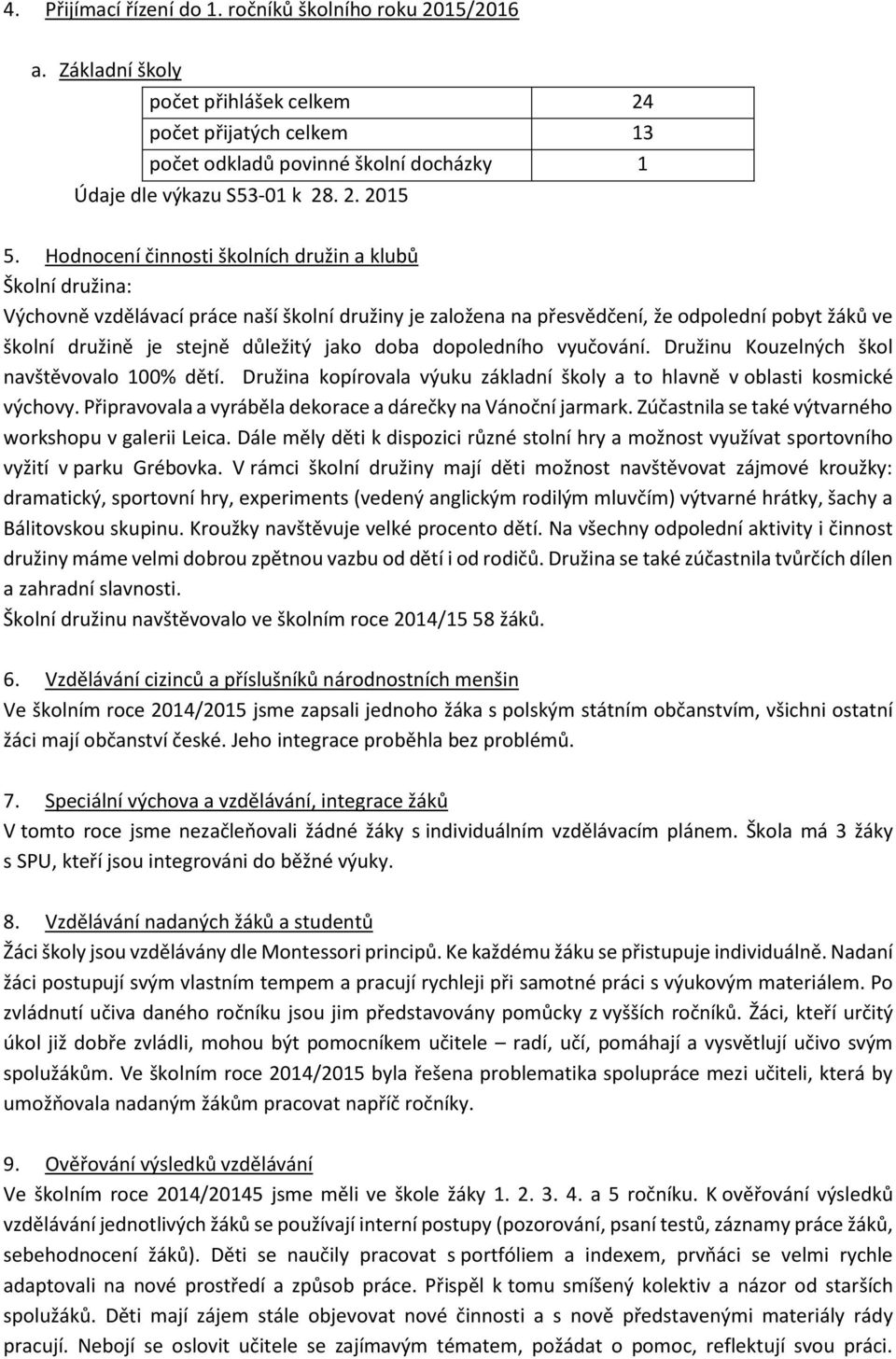 doba dopoledního vyučování. Družinu Kouzelných škol navštěvovalo 00% dětí. Družina kopírovala výuku základní školy a to hlavně v oblasti kosmické výchovy.