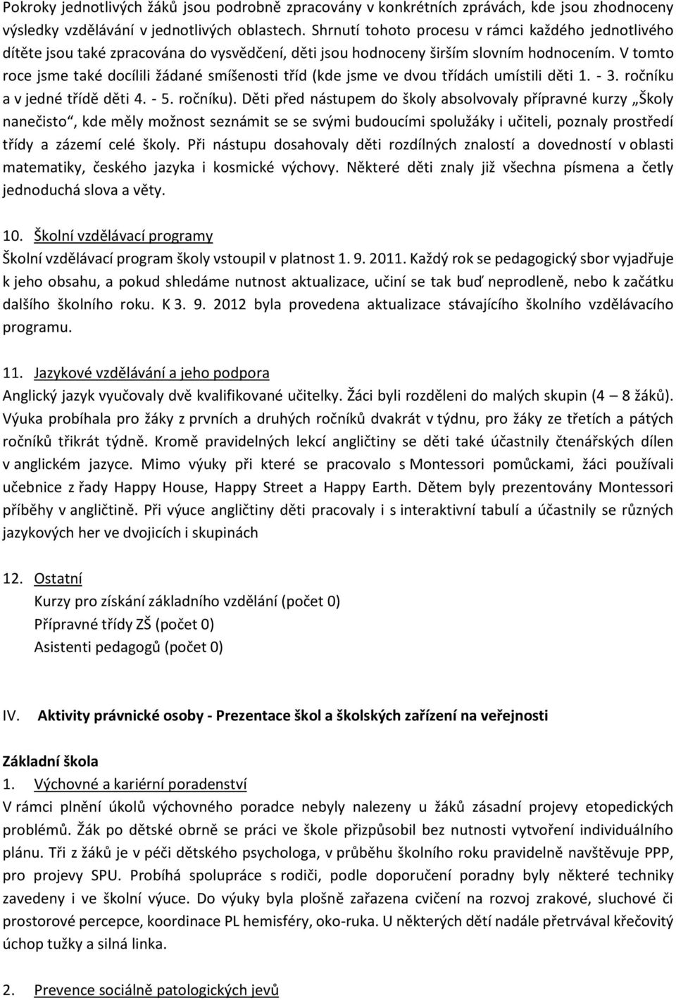 V tomto roce jsme také docílili žádané smíšenosti tříd (kde jsme ve dvou třídách umístili děti. - 3. ročníku a v jedné třídě děti 4. - 5. ročníku).