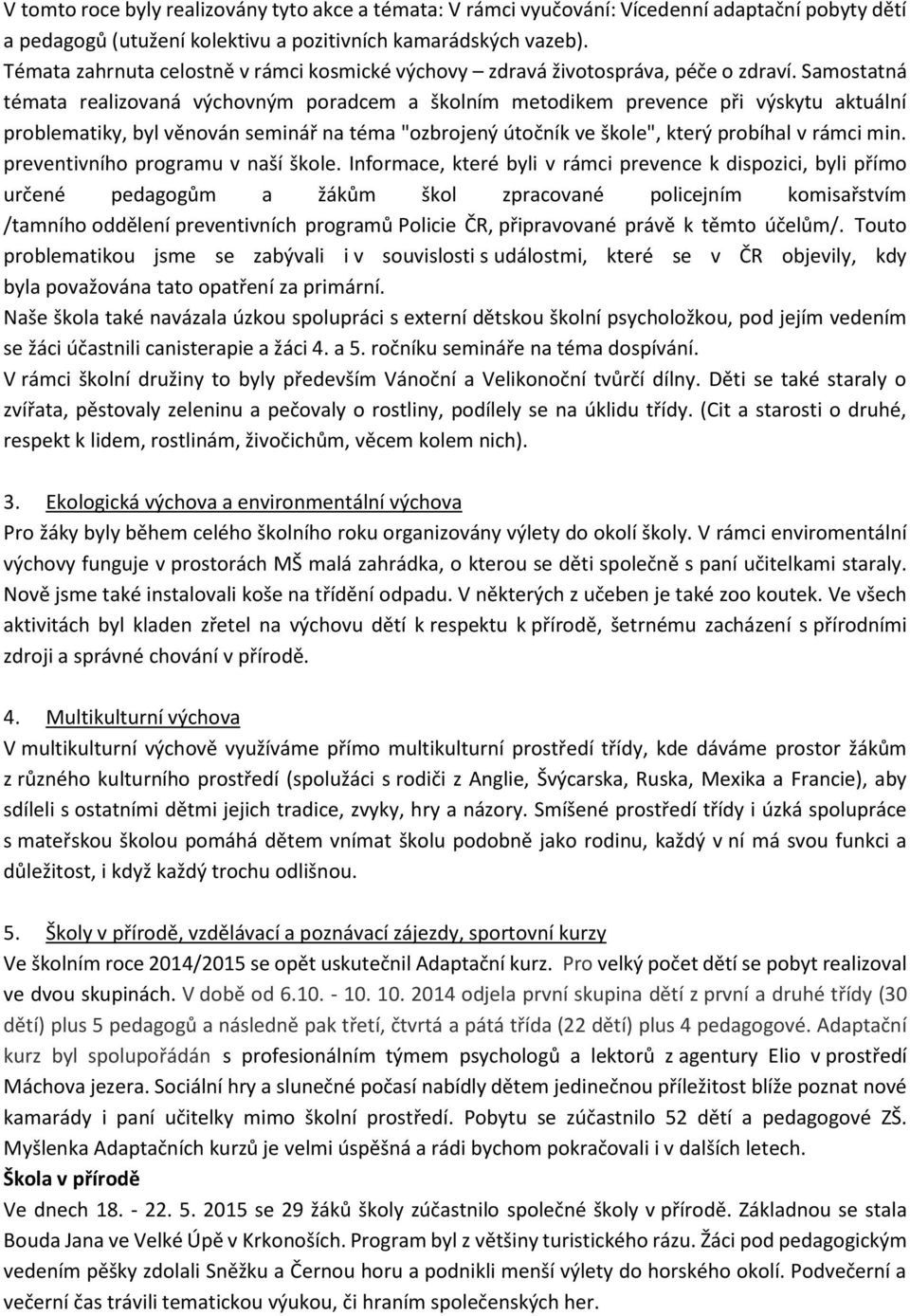 Samostatná témata realizovaná výchovným poradcem a školním metodikem prevence při výskytu aktuální problematiky, byl věnován seminář na téma "ozbrojený útočník ve škole", který probíhal v rámci min.