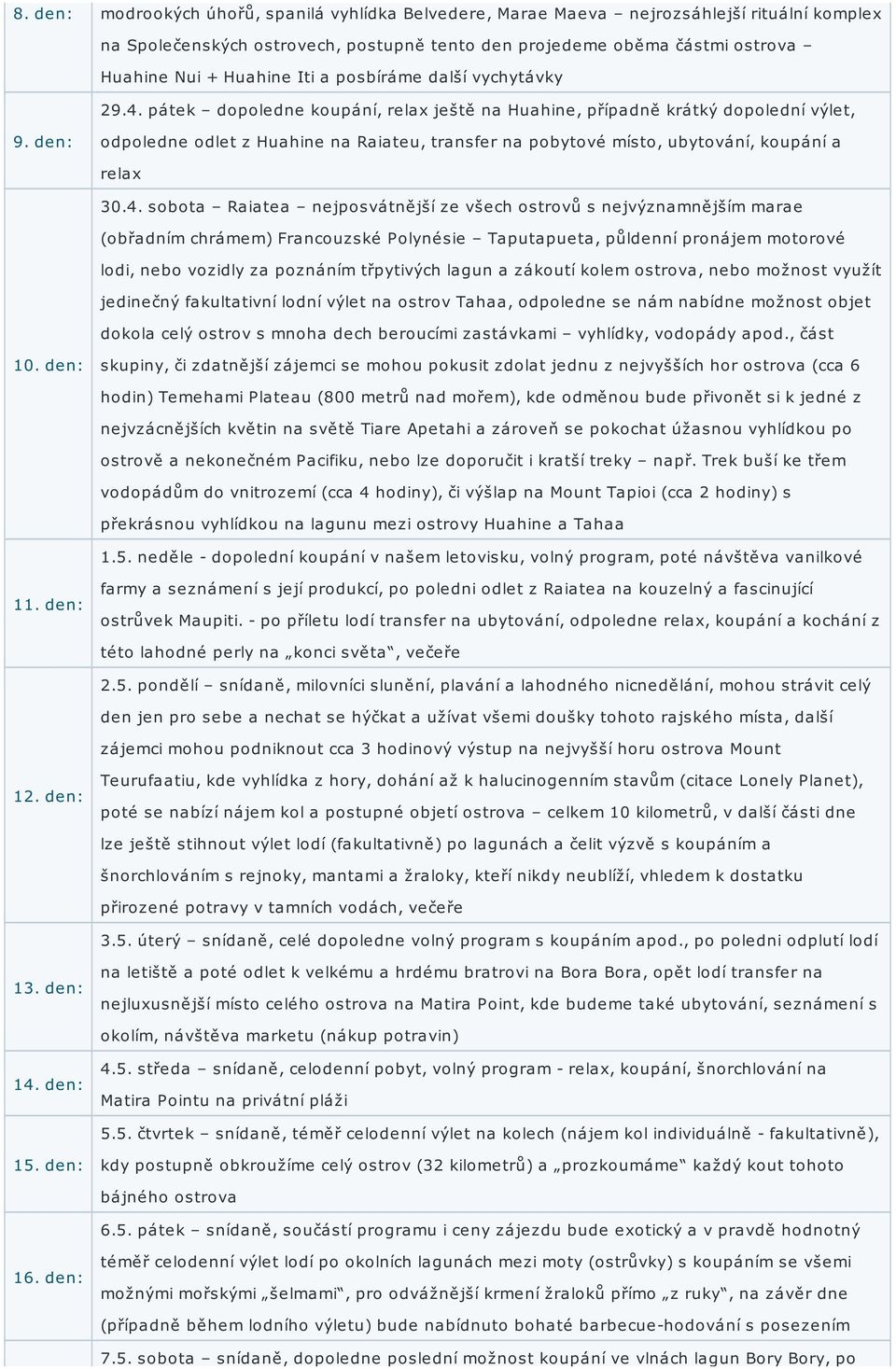 den: odpoledne odlet z Huahine na Raiateu, transfer na pobytové místo, ubytování, koupání a relax 30.4.