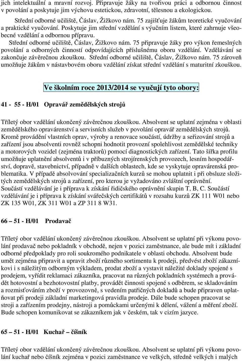 Poskytuje jim střední vzdělání s výučním listem, které zahrnuje všeobecné vzdělání a odbornou přípravu. Střední odborné učiliště, Čáslav, Žižkovo nám.